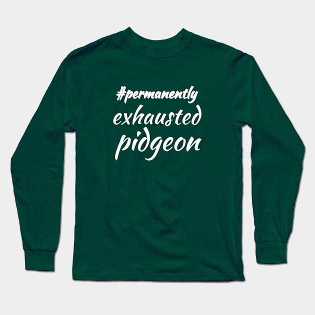 #permanentlyexhaustedpidgeon Long Sleeve T-Shirt by Courtney's Creations